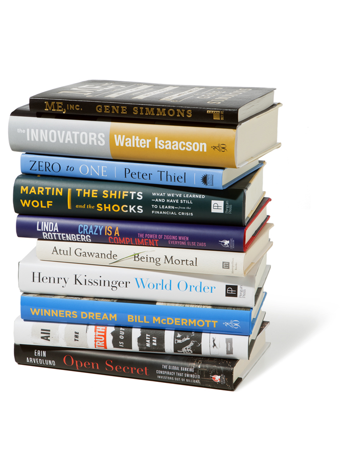BOOKS: ME INC BY GENE SIMMONS; ZERO TO ONE BY PETER THIEL; THE INNOVATORS BY WALTER ISAACSON; THE SHIFTS AND THE SHOCKS BY MARTIN WOLF; CRAZY IS A COMPLIMENT BY LINDA ROTTENBERG; BEING MORTAL BY ATUL GAWANDE; WORLD ORDER BY HENRY KISSINGER; WINNERS DREAM BY BILL MCDERMOTT; ALL THE TRUTH IS OUT BY MATT BAI; OPEN SECRET BY ERIN ARVEDLUND